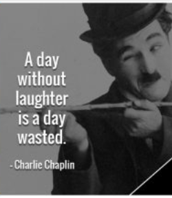 "A day without laughter is a day wasted" - Charlie Chaplin